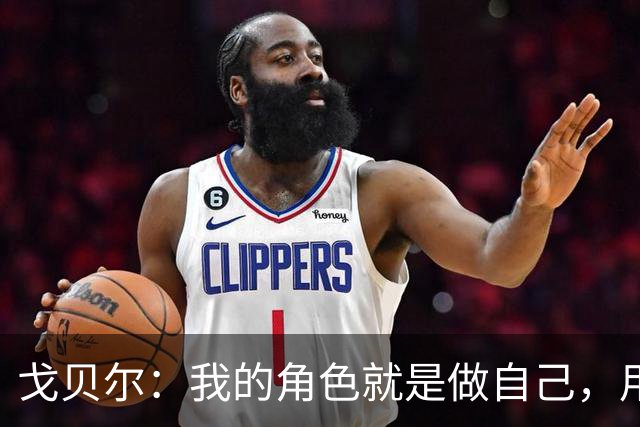 戈贝尔：我的角色就是做自己，用我的方式统治进攻