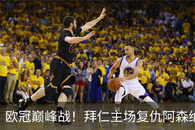 欧冠巅峰战！拜仁主场复仇阿森纳，矛盾之争谁能笑到最后？