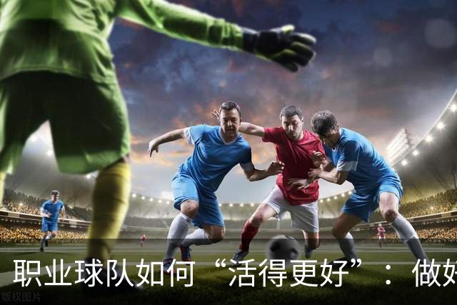 职业球队如何“活得更好”：做好经营 搞好青训