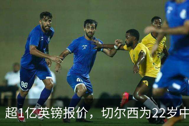 超1亿英镑报价，切尔西为22岁中场领跑争夺战